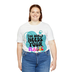 The World Needs Your Magic Shirt | Motivational Unisex T-Shirt
