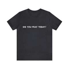 Did You Pray Today Shirt | Religious Prayer Reminder Statement T-Shirt