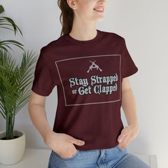 Stay Strapped or Get Clapped | Gun Firearms Self-Defense T-Shirt