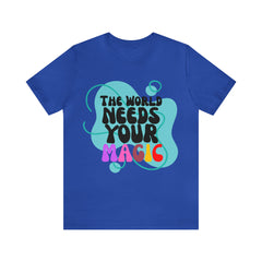 The World Needs Your Magic Shirt | Motivational Unisex T-Shirt