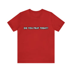 Did You Pray Today Shirt | Religious Prayer Reminder Statement T-Shirt