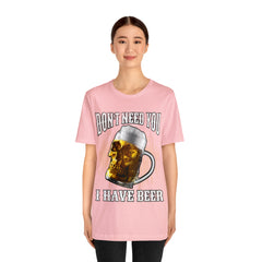 I Have Beer Shirt | Funny Drink Beer Unisex T-Shirt