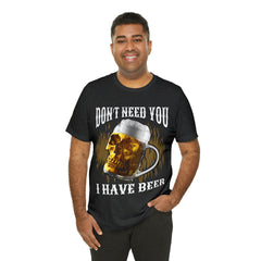 I Have Beer Shirt | Funny Drink Beer Unisex T-Shirt