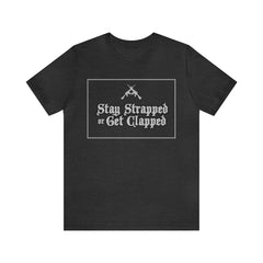 Stay Strapped or Get Clapped | Gun Firearms Self-Defense T-Shirt