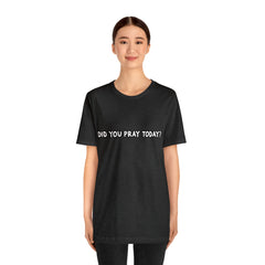 Did You Pray Today Shirt | Religious Prayer Reminder Statement T-Shirt