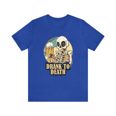 Skeleton Drank to Death Shirt | Drink Beer Unisex T-Shirt