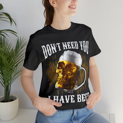 I Have Beer Shirt | Funny Drink Beer Unisex T-Shirt