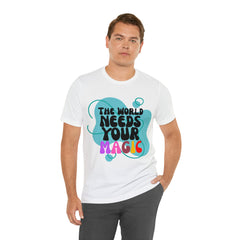 The World Needs Your Magic Shirt | Motivational Unisex T-Shirt