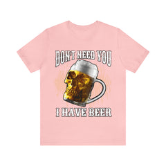I Have Beer Shirt | Funny Drink Beer Unisex T-Shirt
