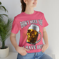 I Have Beer Shirt | Funny Drink Beer Unisex T-Shirt