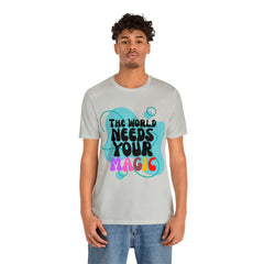 The World Needs Your Magic Shirt | Motivational Unisex T-Shirt