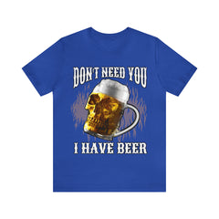 I Have Beer Shirt | Funny Drink Beer Unisex T-Shirt
