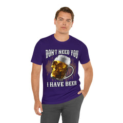 I Have Beer Shirt | Funny Drink Beer Unisex T-Shirt