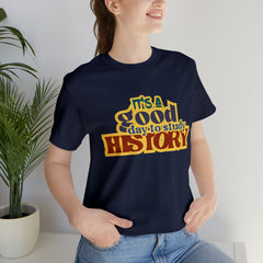 It's a Good Day to Study History Shirt | School Unisex T-Shirt