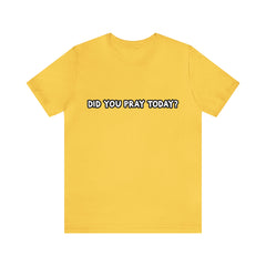 Did You Pray Today Shirt | Religious Prayer Reminder Statement T-Shirt