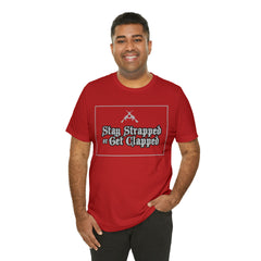 Stay Strapped or Get Clapped | Gun Firearms Self-Defense T-Shirt