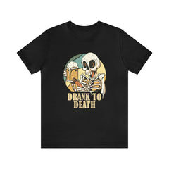Skeleton Drank to Death Shirt | Drink Beer Unisex T-Shirt