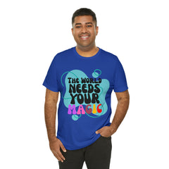 The World Needs Your Magic Shirt | Motivational Unisex T-Shirt