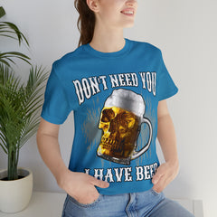 I Have Beer Shirt | Funny Drink Beer Unisex T-Shirt