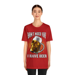 I Have Beer Shirt | Funny Drink Beer Unisex T-Shirt