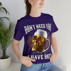 I Have Beer Shirt | Funny Drink Beer Unisex T-Shirt