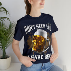 I Have Beer Shirt | Funny Drink Beer Unisex T-Shirt