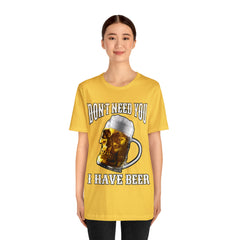 I Have Beer Shirt | Funny Drink Beer Unisex T-Shirt