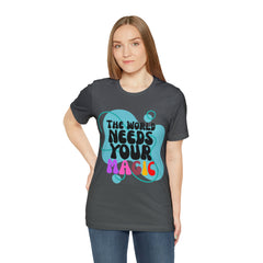 The World Needs Your Magic Shirt | Motivational Unisex T-Shirt