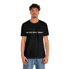 Did You Pray Today Shirt | Religious Prayer Reminder Statement T-Shirt
