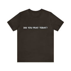 Did You Pray Today Shirt | Religious Prayer Reminder Statement T-Shirt