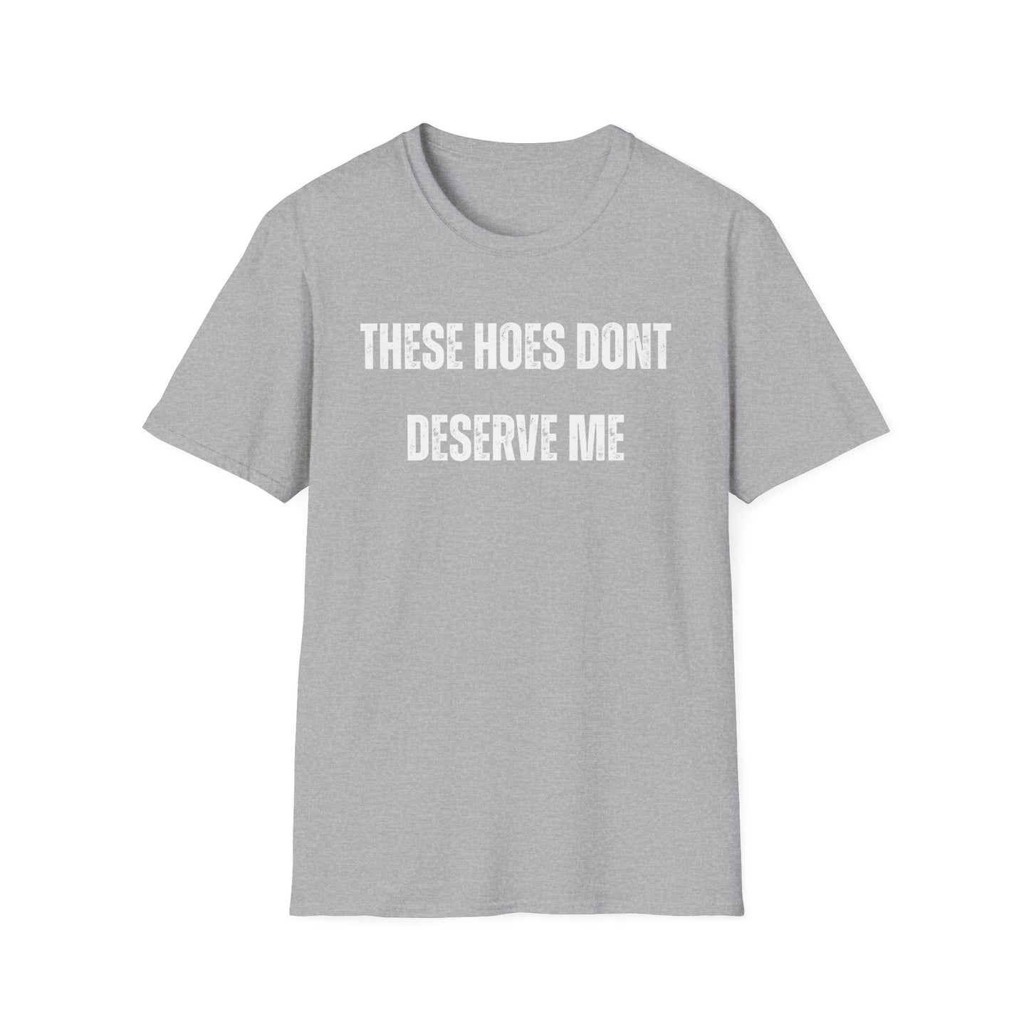 "These Hoes Don't Deserve Me" Bold Statement Tee