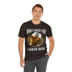 I Have Beer Shirt | Funny Drink Beer Unisex T-Shirt