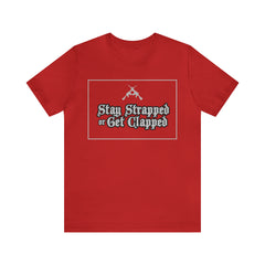 Stay Strapped or Get Clapped | Gun Firearms Self-Defense T-Shirt