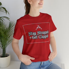 Stay Strapped or Get Clapped | Gun Firearms Self-Defense T-Shirt