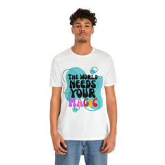 The World Needs Your Magic Shirt | Motivational Unisex T-Shirt