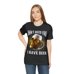I Have Beer Shirt | Funny Drink Beer Unisex T-Shirt