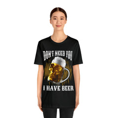 I Have Beer Shirt | Funny Drink Beer Unisex T-Shirt