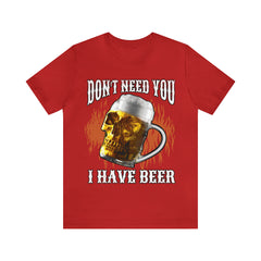 I Have Beer Shirt | Funny Drink Beer Unisex T-Shirt