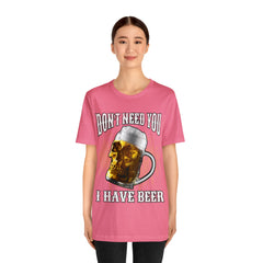 I Have Beer Shirt | Funny Drink Beer Unisex T-Shirt