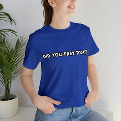 Did You Pray Today Shirt | Religious Prayer Reminder Statement T-Shirt
