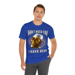 I Have Beer Shirt | Funny Drink Beer Unisex T-Shirt