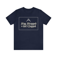 Stay Strapped or Get Clapped | Gun Firearms Self-Defense T-Shirt