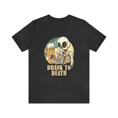 Skeleton Drank to Death Shirt | Drink Beer Unisex T-Shirt