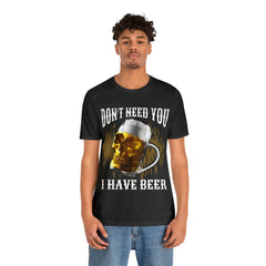 I Have Beer Shirt | Funny Drink Beer Unisex T-Shirt