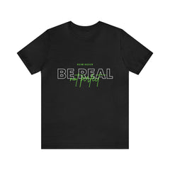 Reminder Be Real Not Perfect Shirt | Motivation Unisex T-Shirt