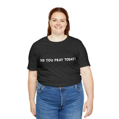 Did You Pray Today Shirt | Religious Prayer Reminder Statement T-Shirt