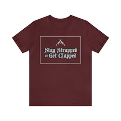 Stay Strapped or Get Clapped | Gun Firearms Self-Defense T-Shirt