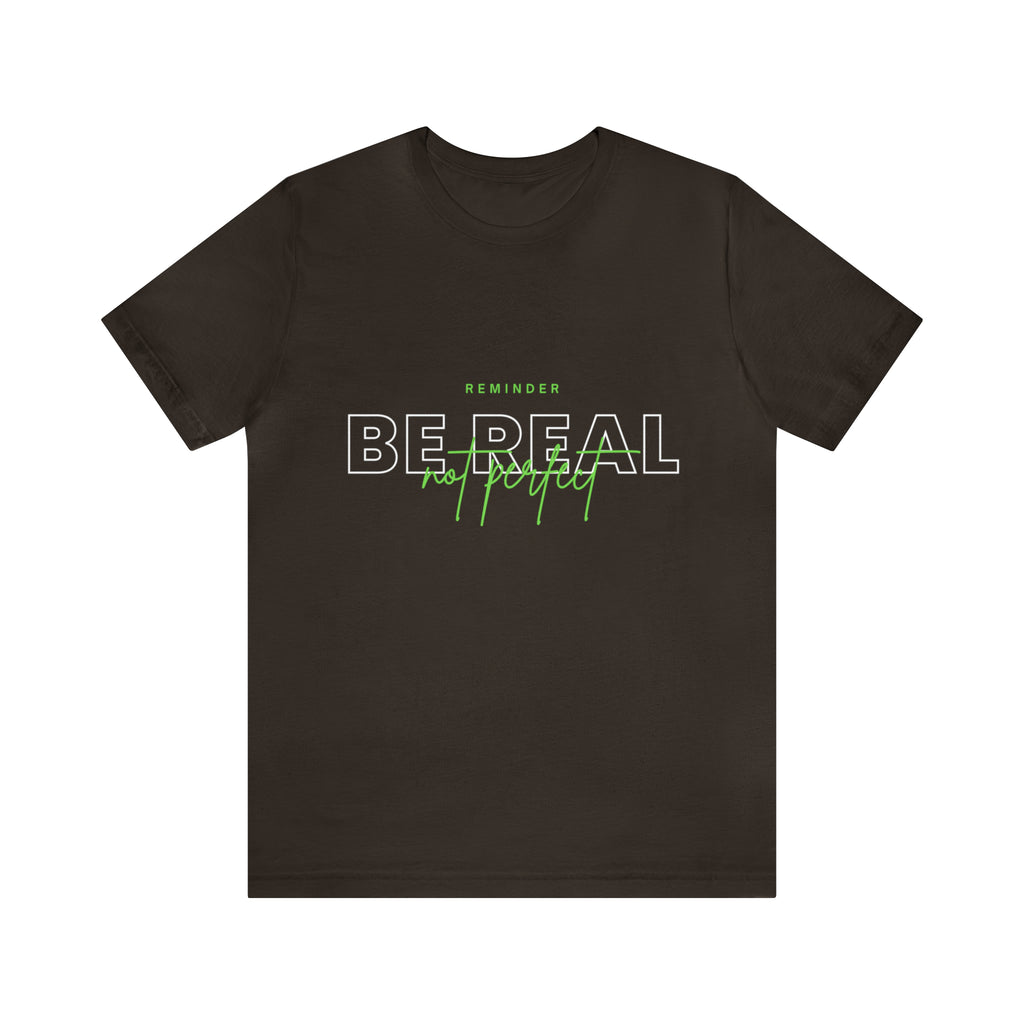 Reminder Be Real Not Perfect Shirt | Motivation Unisex T-Shirt