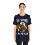 I Have Beer Shirt | Funny Drink Beer Unisex T-Shirt