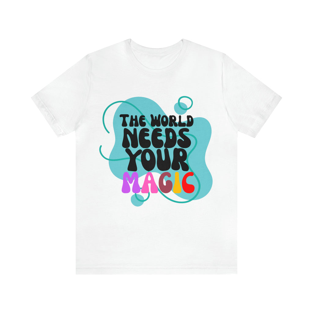 The World Needs Your Magic Shirt | Motivational Unisex T-Shirt
